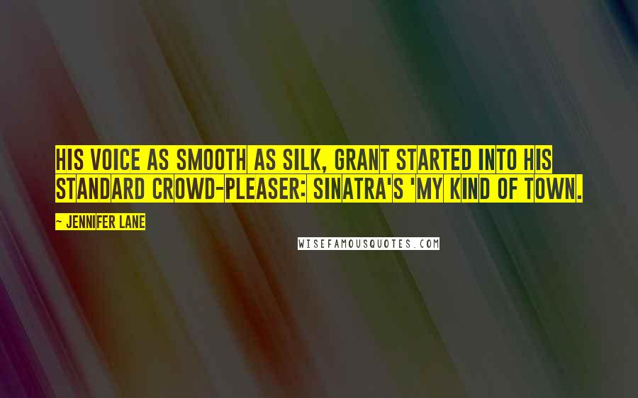 Jennifer Lane Quotes: His voice as smooth as silk, Grant started into his standard crowd-pleaser: Sinatra's 'My Kind of Town.