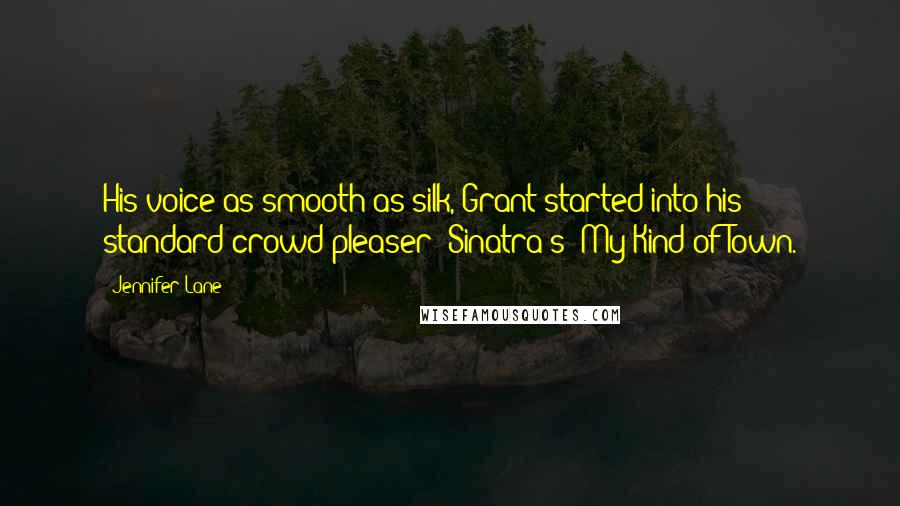 Jennifer Lane Quotes: His voice as smooth as silk, Grant started into his standard crowd-pleaser: Sinatra's 'My Kind of Town.