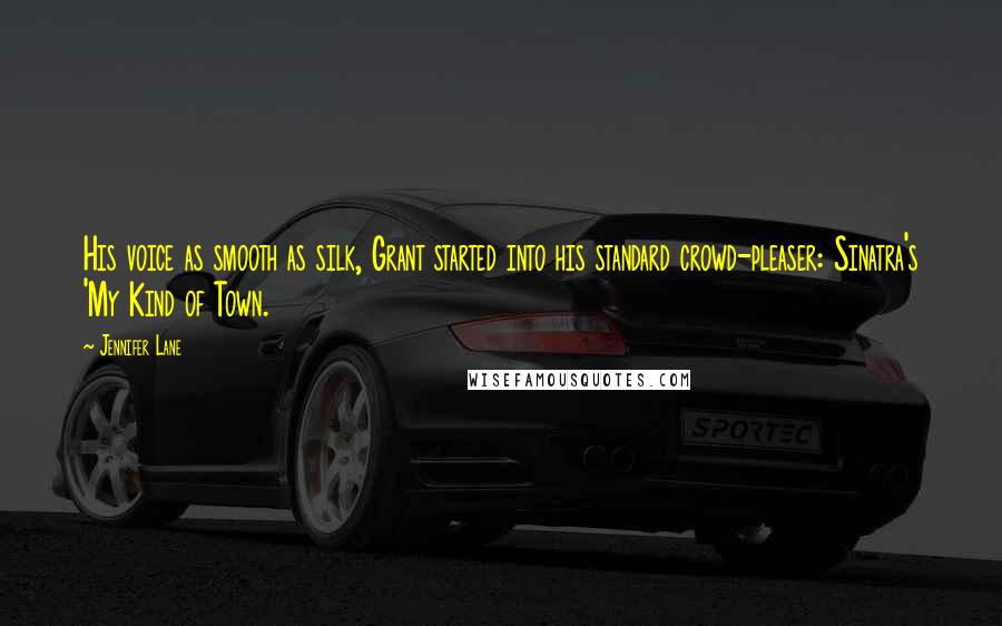 Jennifer Lane Quotes: His voice as smooth as silk, Grant started into his standard crowd-pleaser: Sinatra's 'My Kind of Town.