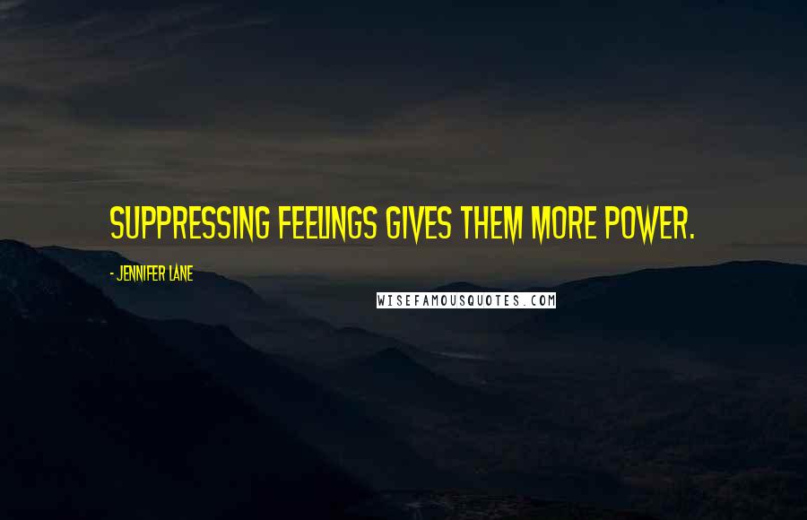 Jennifer Lane Quotes: Suppressing feelings gives them more power.