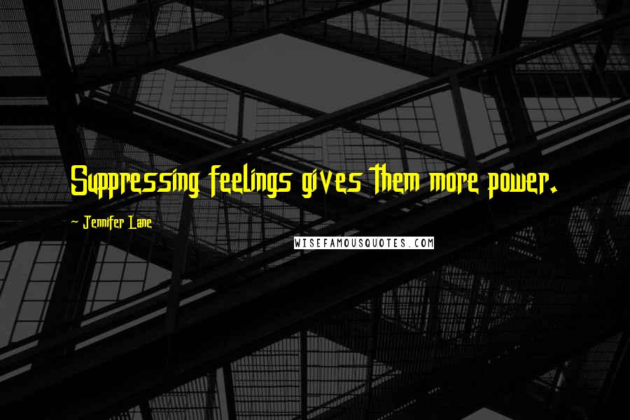 Jennifer Lane Quotes: Suppressing feelings gives them more power.