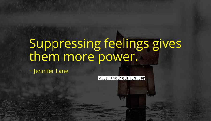 Jennifer Lane Quotes: Suppressing feelings gives them more power.