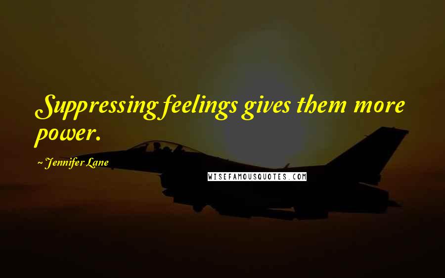 Jennifer Lane Quotes: Suppressing feelings gives them more power.