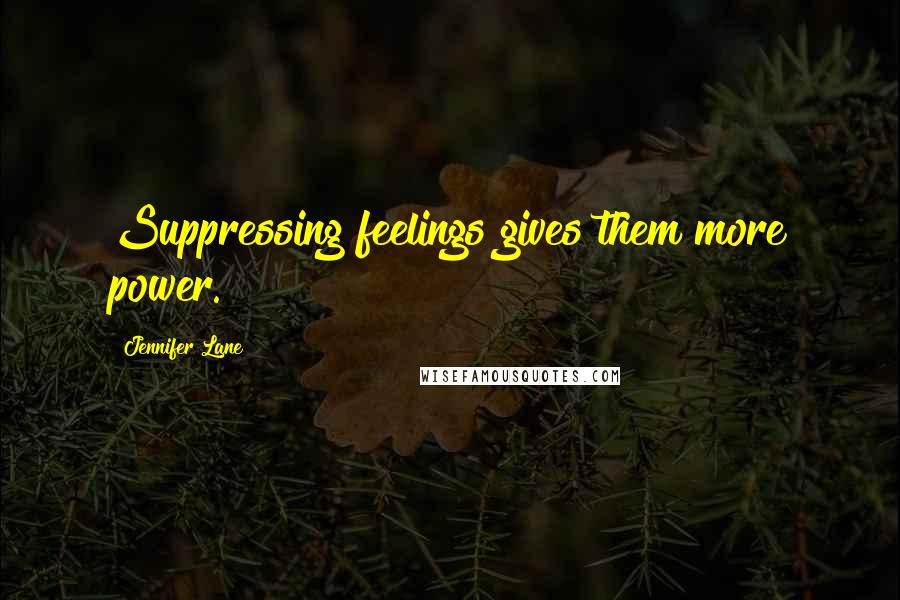 Jennifer Lane Quotes: Suppressing feelings gives them more power.