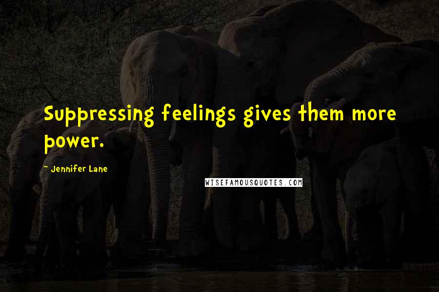 Jennifer Lane Quotes: Suppressing feelings gives them more power.