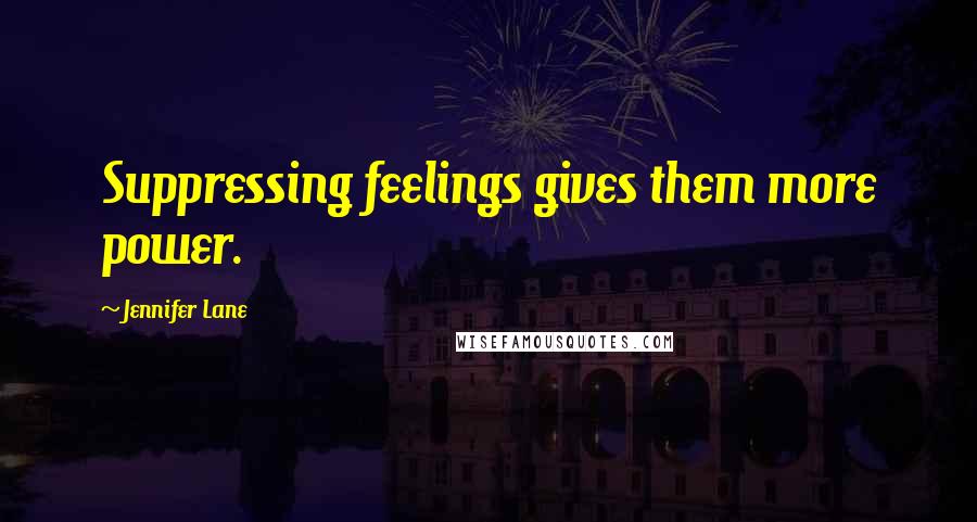 Jennifer Lane Quotes: Suppressing feelings gives them more power.