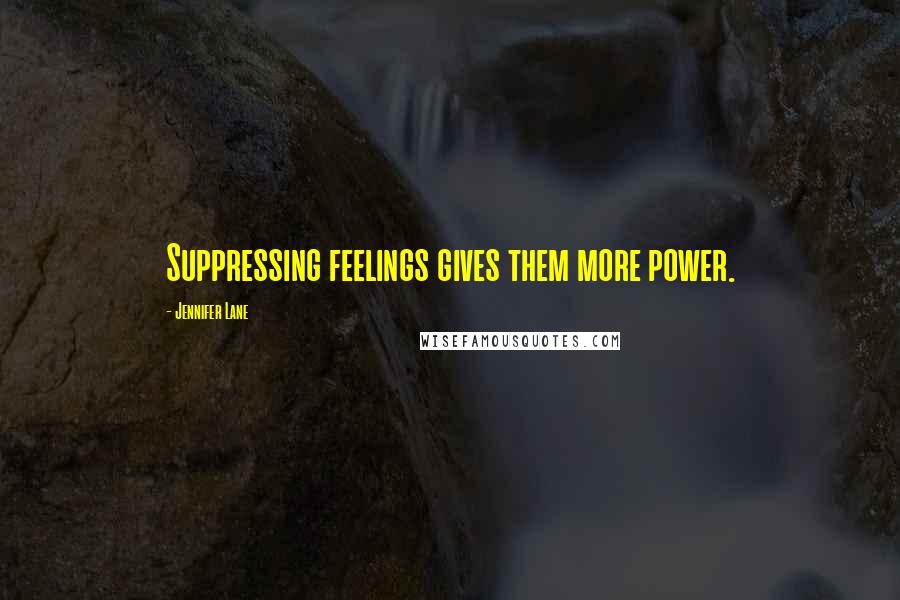 Jennifer Lane Quotes: Suppressing feelings gives them more power.