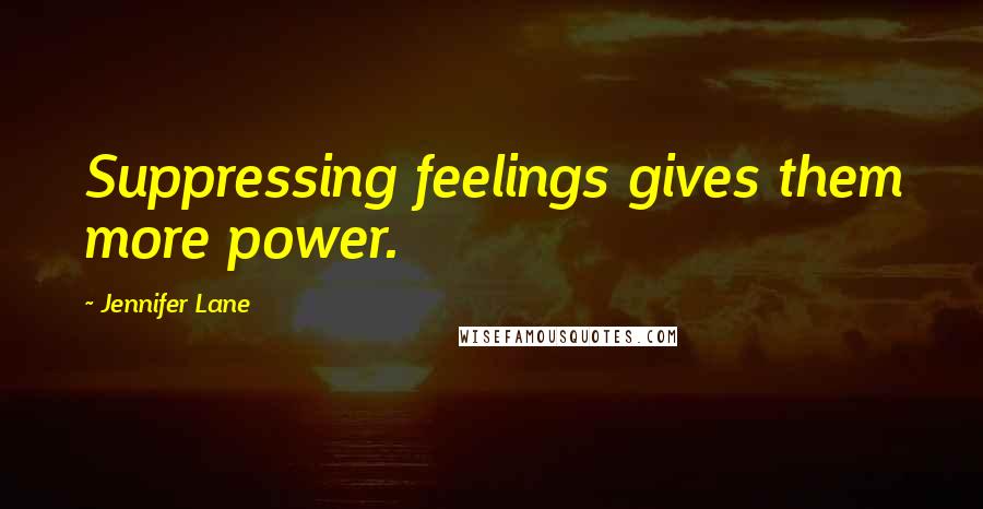 Jennifer Lane Quotes: Suppressing feelings gives them more power.