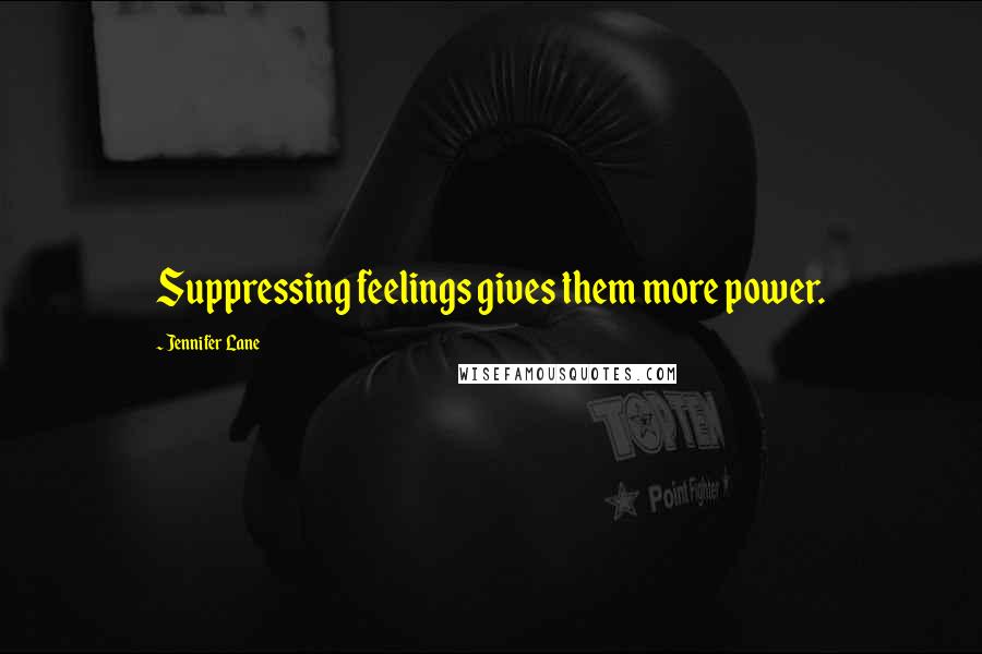 Jennifer Lane Quotes: Suppressing feelings gives them more power.