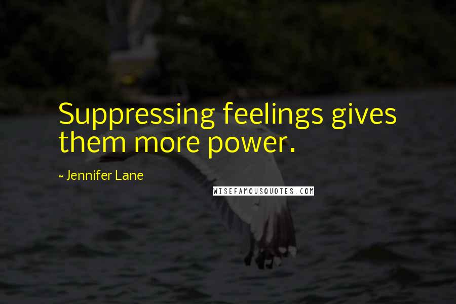 Jennifer Lane Quotes: Suppressing feelings gives them more power.