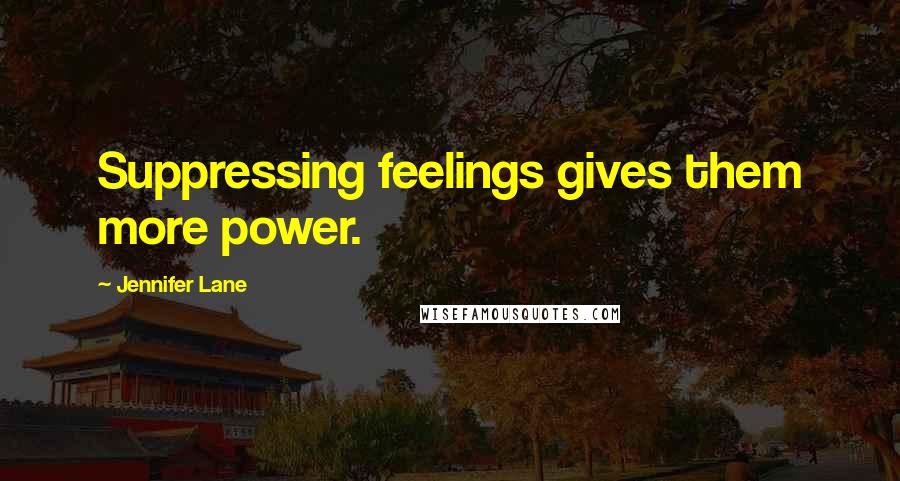 Jennifer Lane Quotes: Suppressing feelings gives them more power.