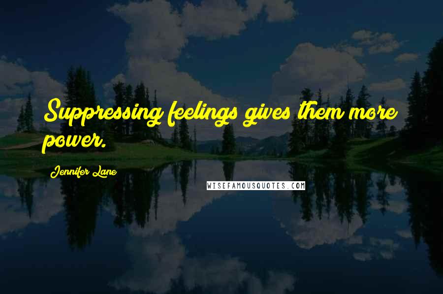 Jennifer Lane Quotes: Suppressing feelings gives them more power.