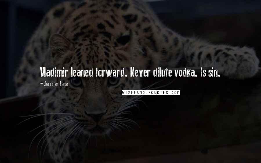Jennifer Lane Quotes: Vladimir leaned forward. Never dilute vodka. Is sin.