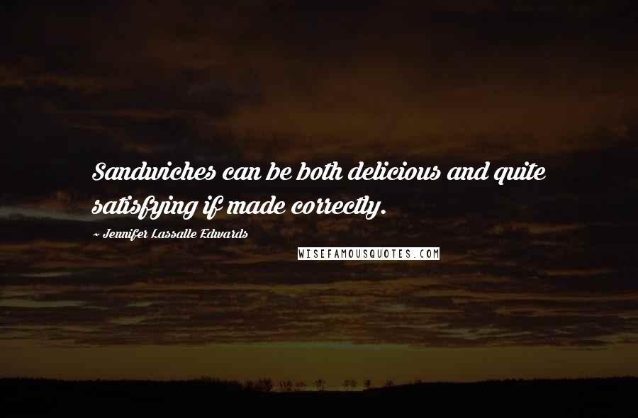 Jennifer Lassalle Edwards Quotes: Sandwiches can be both delicious and quite satisfying if made correctly.