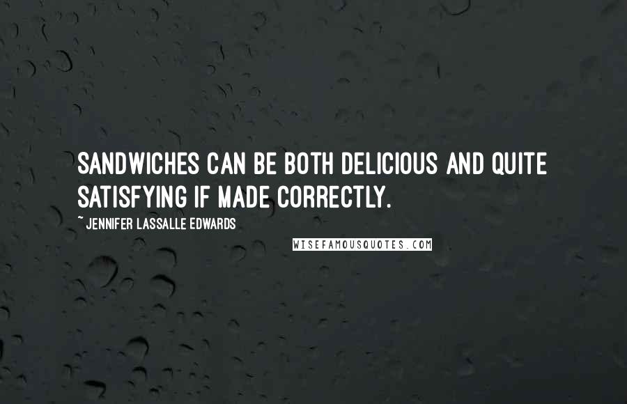 Jennifer Lassalle Edwards Quotes: Sandwiches can be both delicious and quite satisfying if made correctly.