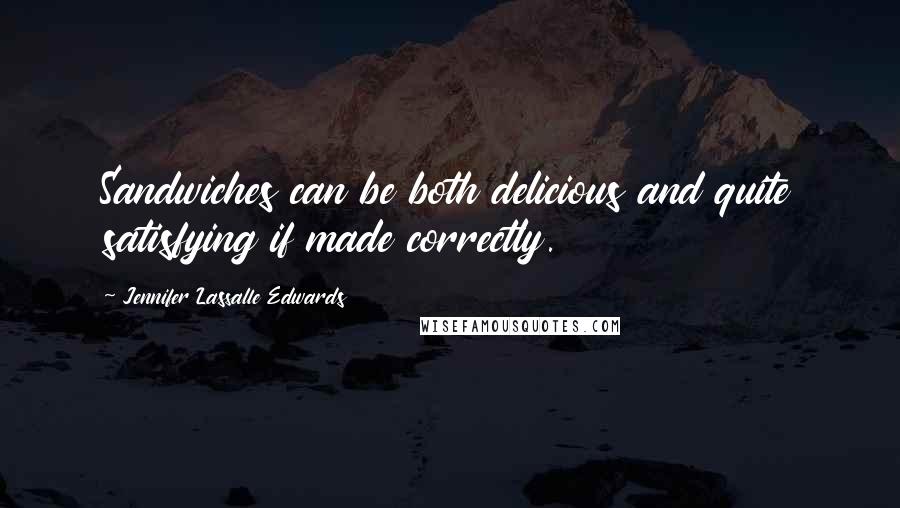 Jennifer Lassalle Edwards Quotes: Sandwiches can be both delicious and quite satisfying if made correctly.