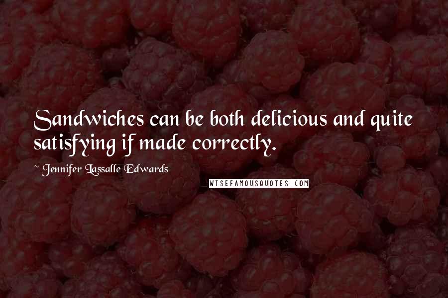 Jennifer Lassalle Edwards Quotes: Sandwiches can be both delicious and quite satisfying if made correctly.