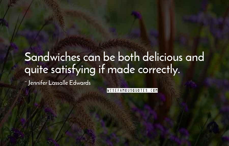 Jennifer Lassalle Edwards Quotes: Sandwiches can be both delicious and quite satisfying if made correctly.