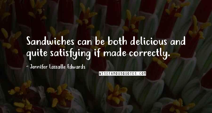 Jennifer Lassalle Edwards Quotes: Sandwiches can be both delicious and quite satisfying if made correctly.