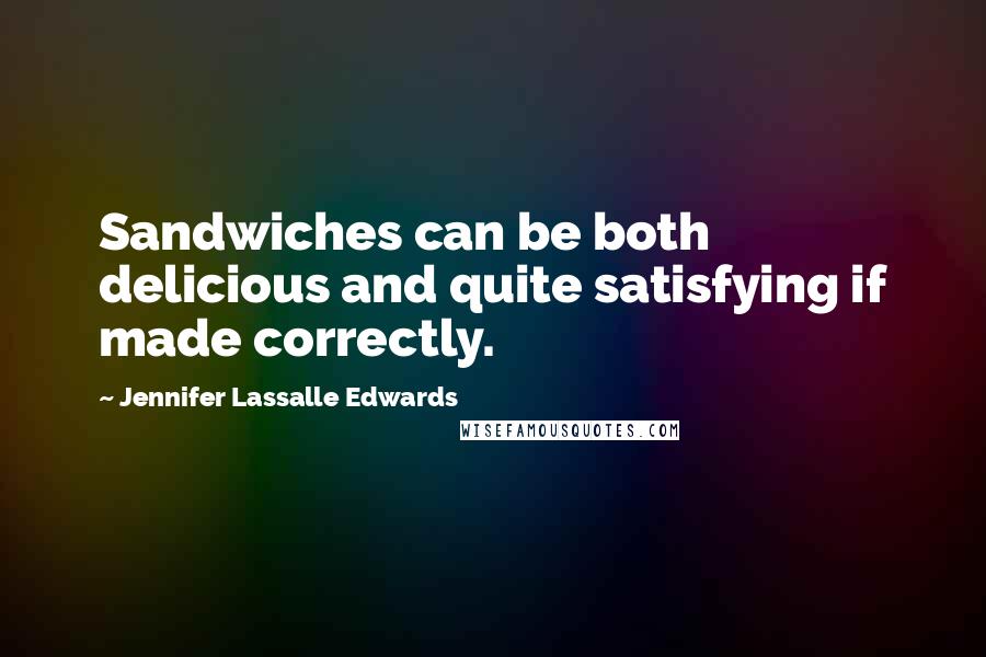 Jennifer Lassalle Edwards Quotes: Sandwiches can be both delicious and quite satisfying if made correctly.