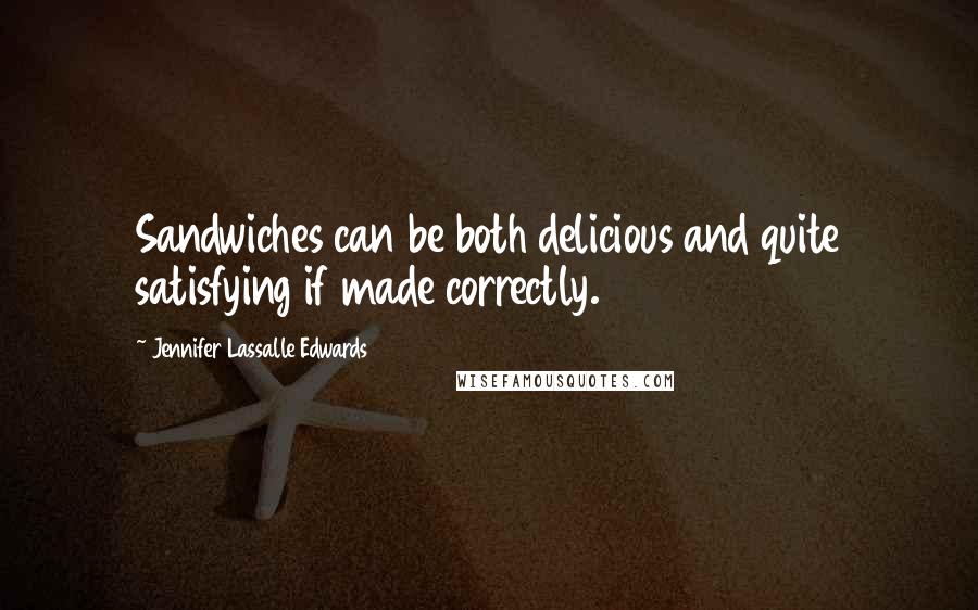 Jennifer Lassalle Edwards Quotes: Sandwiches can be both delicious and quite satisfying if made correctly.