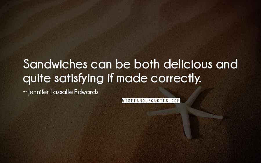 Jennifer Lassalle Edwards Quotes: Sandwiches can be both delicious and quite satisfying if made correctly.