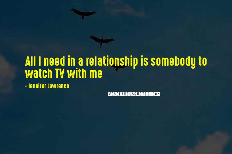 Jennifer Lawrence Quotes: All I need in a relationship is somebody to watch TV with me