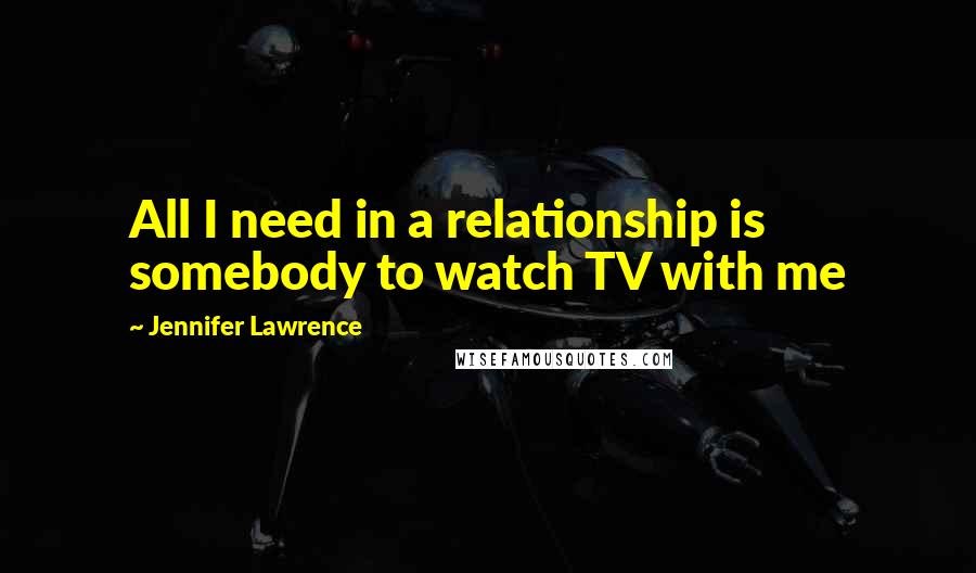 Jennifer Lawrence Quotes: All I need in a relationship is somebody to watch TV with me