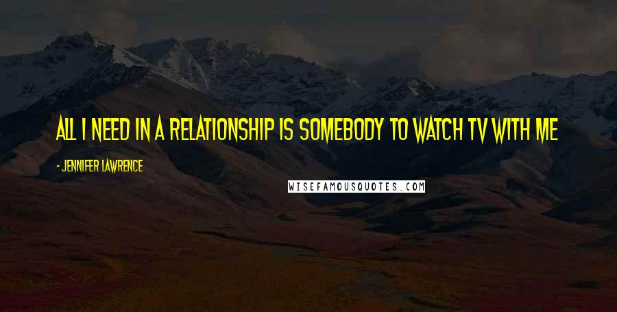 Jennifer Lawrence Quotes: All I need in a relationship is somebody to watch TV with me