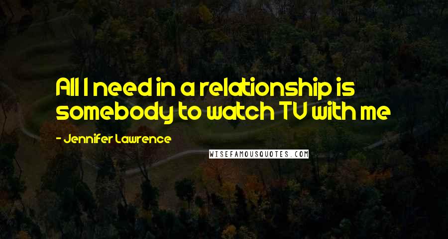 Jennifer Lawrence Quotes: All I need in a relationship is somebody to watch TV with me