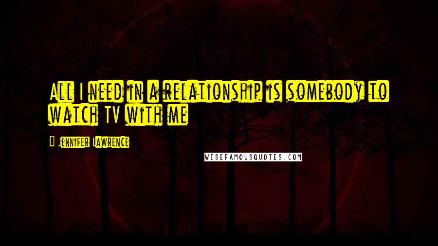 Jennifer Lawrence Quotes: All I need in a relationship is somebody to watch TV with me