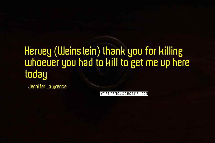 Jennifer Lawrence Quotes: Hervey (Weinstein) thank you for killing whoever you had to kill to get me up here today