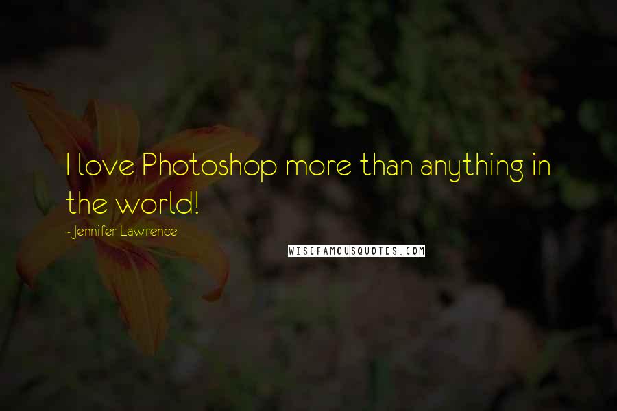 Jennifer Lawrence Quotes: I love Photoshop more than anything in the world!