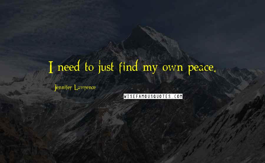 Jennifer Lawrence Quotes: I need to just find my own peace.