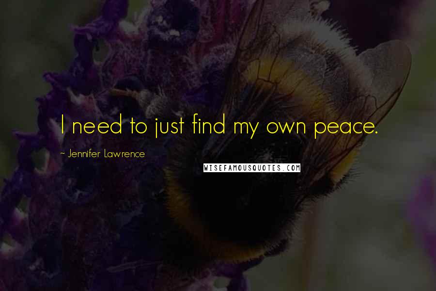 Jennifer Lawrence Quotes: I need to just find my own peace.