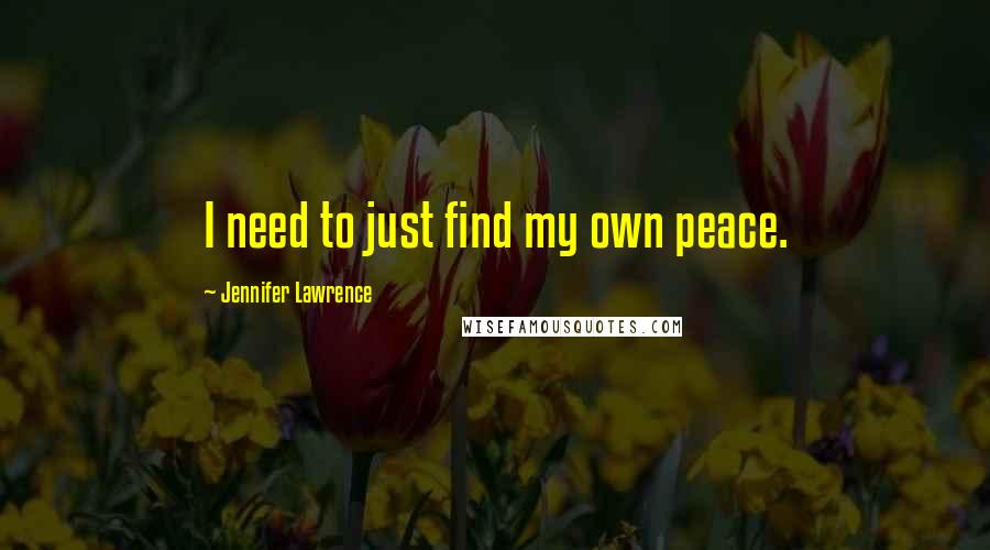 Jennifer Lawrence Quotes: I need to just find my own peace.