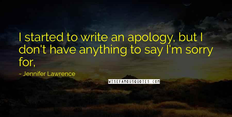 Jennifer Lawrence Quotes: I started to write an apology, but I don't have anything to say I'm sorry for,