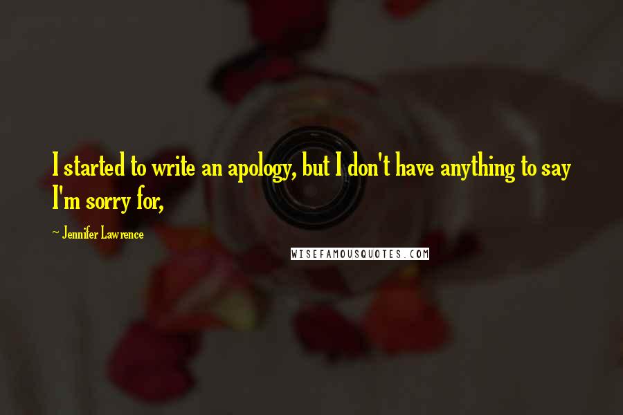 Jennifer Lawrence Quotes: I started to write an apology, but I don't have anything to say I'm sorry for,