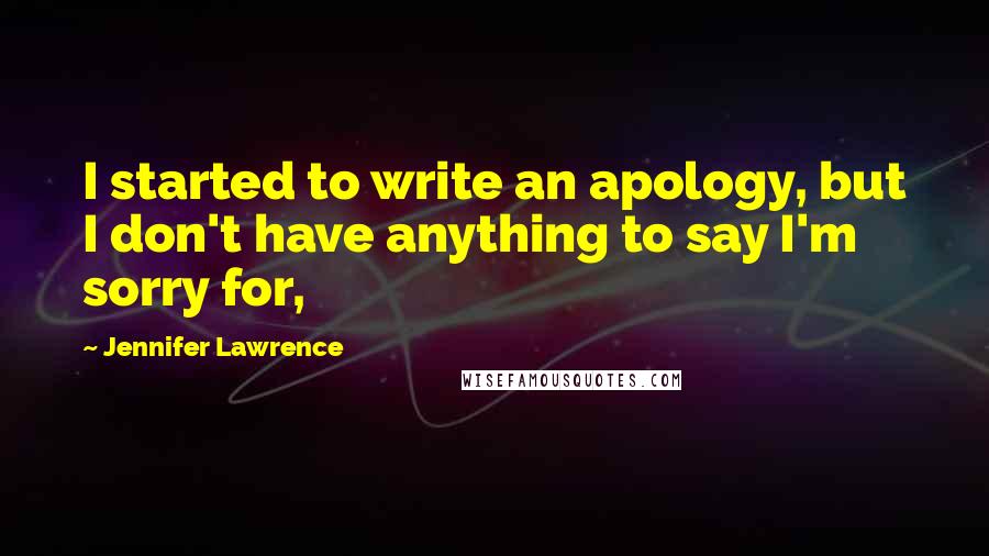 Jennifer Lawrence Quotes: I started to write an apology, but I don't have anything to say I'm sorry for,