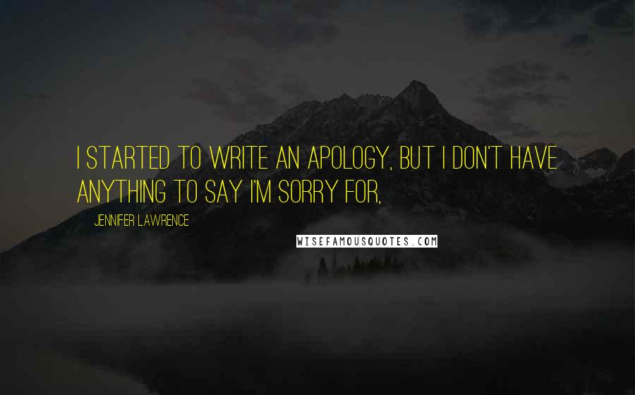 Jennifer Lawrence Quotes: I started to write an apology, but I don't have anything to say I'm sorry for,