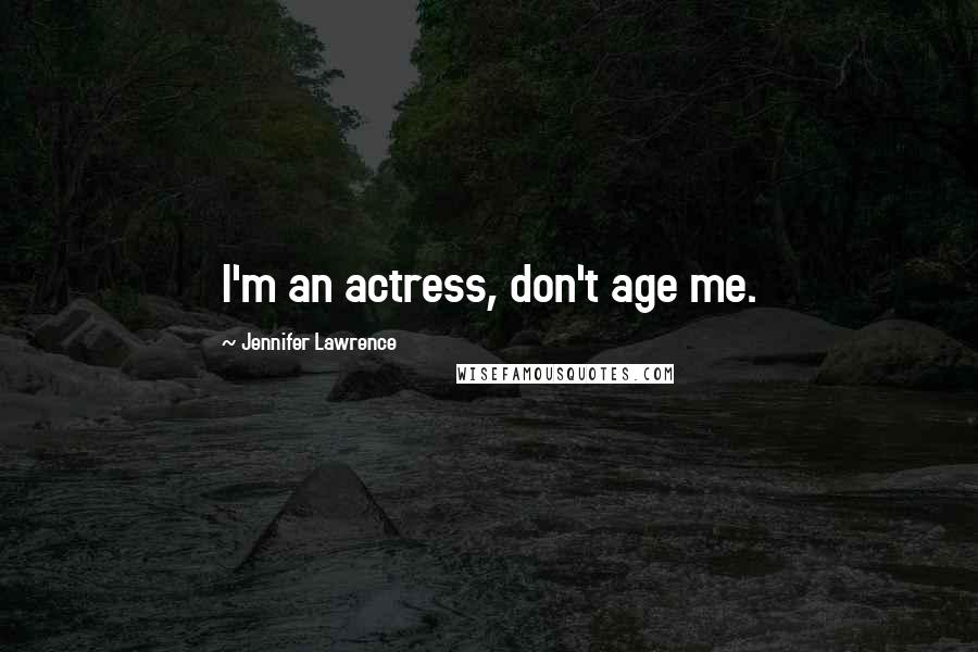 Jennifer Lawrence Quotes: I'm an actress, don't age me.