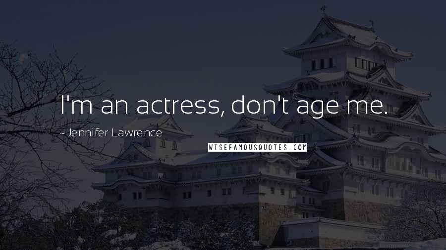 Jennifer Lawrence Quotes: I'm an actress, don't age me.