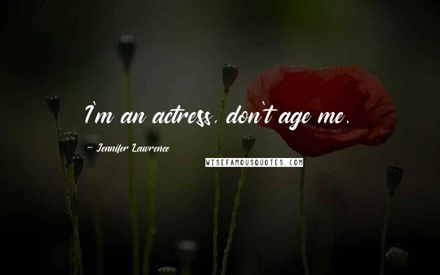 Jennifer Lawrence Quotes: I'm an actress, don't age me.