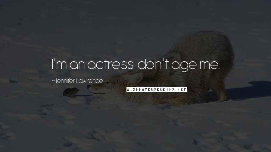 Jennifer Lawrence Quotes: I'm an actress, don't age me.