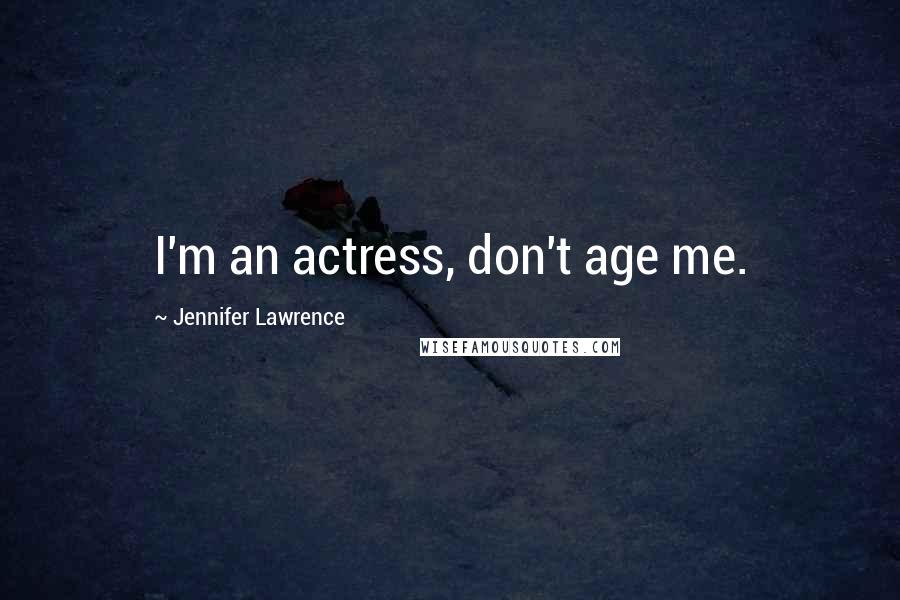 Jennifer Lawrence Quotes: I'm an actress, don't age me.