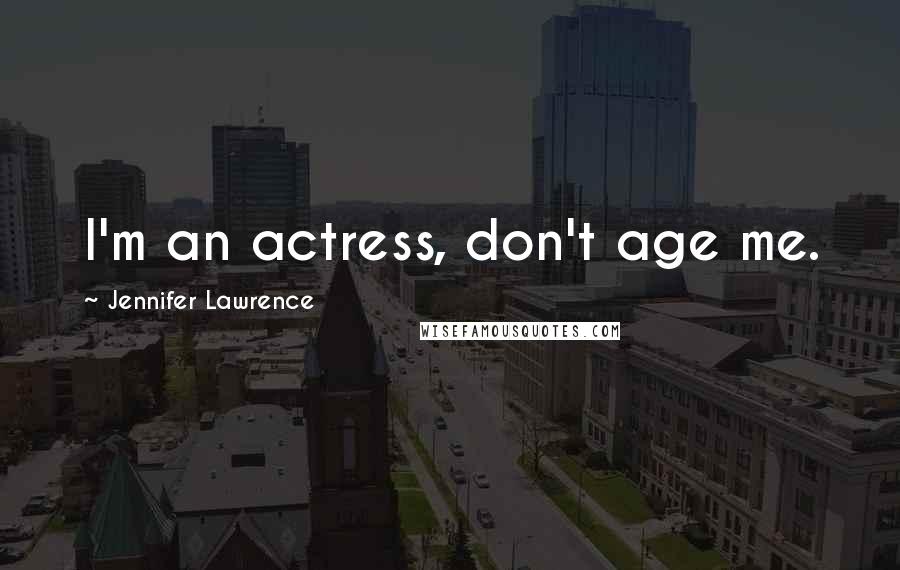 Jennifer Lawrence Quotes: I'm an actress, don't age me.