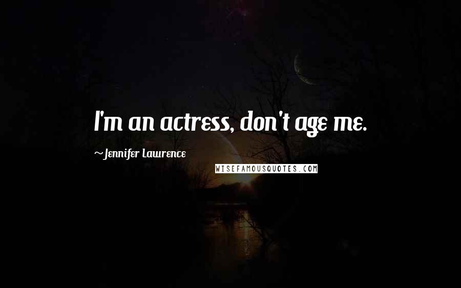 Jennifer Lawrence Quotes: I'm an actress, don't age me.