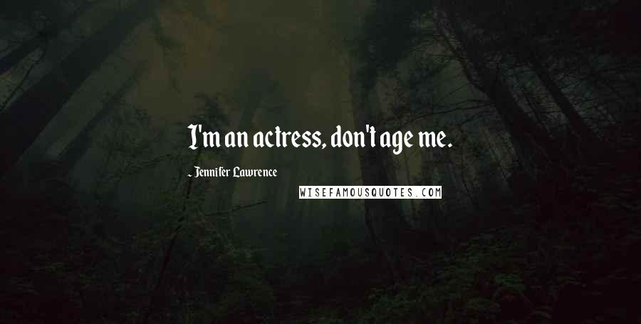 Jennifer Lawrence Quotes: I'm an actress, don't age me.