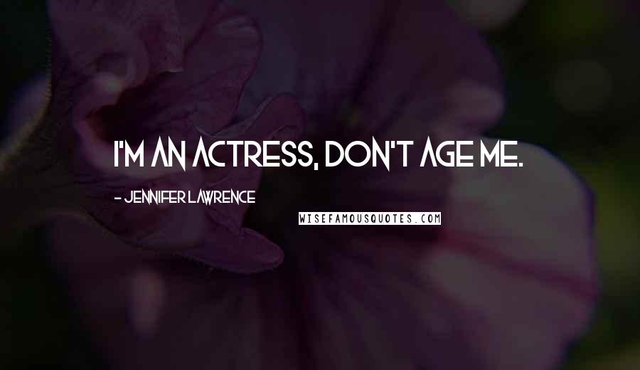 Jennifer Lawrence Quotes: I'm an actress, don't age me.