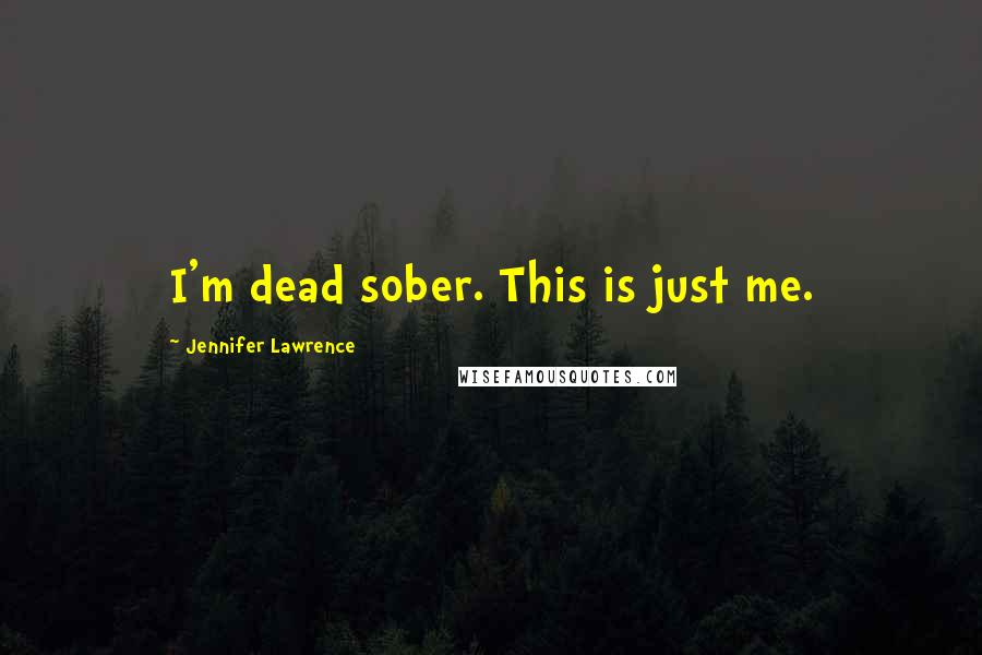 Jennifer Lawrence Quotes: I'm dead sober. This is just me.